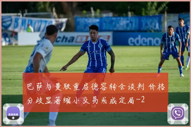巴萨与曼联重启德容转会谈判 价格分歧显著缩小交易或成定局