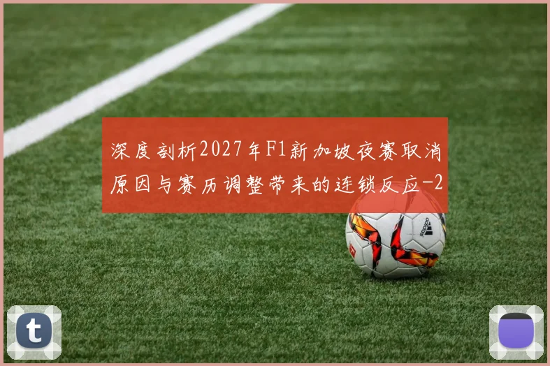 深度剖析2027年F1新加坡夜赛取消原因与赛历调整带来的连锁反应